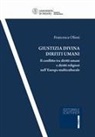 Francesca Oliosi - Giustizia divina diritti umani. Il conflitto tra diritti umani e diritti religiosi nell'Europa multiculturale