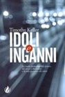 Timothy Keller - Idoli e inganni. Le vuote promesse del denaro, del sesso e del potere e la sola speranza che conti
