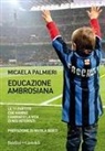 Micaela Palmieri - Educazione ambrosiana. Le 11 partite che hanno cambiato la vita di noi interisti