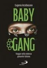 Eugenio Arcidiacono - Baby gang. Viaggio nella violenza giovanile italiana