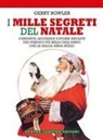 Gerry Bowler - I mille segreti del Natale. Curiosità, leggende e storie insolite del periodo più bello dell'anno: che la magia abbia inizio!