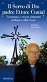 Daniele Bolognini - Il servo di Dio Padre Ettore Cunial. Vocazione è essere chiamati al dono e alla Croce