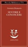 Antonio Damasio - Sentire e conoscere. Storia delle menti coscienti