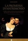 Maria Sartor - La promessa di matrimonio. Conflitti, costumi e tradizioni nei processi per sponsali del tribunale ecclesiastico di Ceneda (1737-1815)