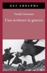 Vasilij Grossman, Antony Beevor, Luba Vinogradova - Uno scrittore in guerra (1941-1945)
