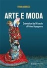 Viviana Vannucci - Arte e moda. Orientalismi dal VI secolo al primo dopoguerra