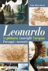 Edo Bricchetti - Leonardo. La pittura i navigli l'acqua. Paesaggi e memorie