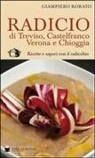 Giampiero Rorato - Radicio di Treviso, Castelfranco, Verona e Chioggia. Ricette e sapori con il radicchio