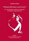 Claudio Gerbino - «Parlateci dell'amore, non di sesso!». Per una educazione emotiva e sentimentale dei bambini e degli adolescenti