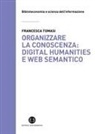 Francesca Tomasi - Organizzare la conoscenza: Digital Humanities e Web semantico. Un percorso tra archivi, biblioteche e musei