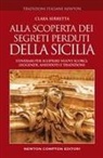 Clara Serretta - Alla scoperta dei segreti perduti della Sicilia. Itinerari per scoprire nuovi scorci, leggende, aneddoti e tradizioni