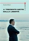Guido Milani - A trecento metri dalla libertà