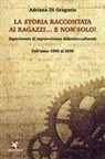Adriano Di Gregorio - La storia raccontata ai ragazzi... e non solo! Esperimento di sopravvivenza didattico-culturale. Dall'anno 1000 al 2000