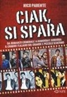 Nico Parente - Ciak, si spara. Da «Romanzo Criminale» a «Gomorra» e «Suburra»: il crimine italiano sul grande e piccolo schermo