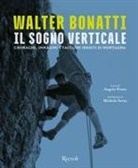 Angelo Ponta - Walter Bonatti. Il sogno verticale. Cronache, immagini e taccuini inediti di montagna