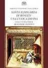 Elisa Giorgio, Marcello Stanzione - Santa Ildegarda di Bingen: una cuoca divina. Una cucina per il benessere olistico