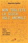 Maurizio Quilici - Non togliete la gioia agli animali. Storia e futuro di un rapporto che ci salverà