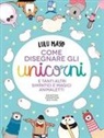 Lulu Mayo - Come disegnare gli unicorni e tanti altri simpatici e magici animaletti
