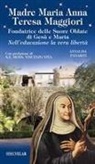 Annalisa Panariti - Madre Maria Anna Teresa Maggiori. Fondatrice delle Suore Oblate di Gesù e Maria. Nell'educazione la vera libertà