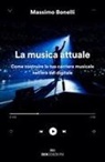 Massimo Bonelli - La musica attuale. Come costruire la tua carriera musicale nell'era del digitale