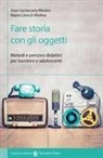 Nayra Llonch Molina, Joan Santacana Mestre - Fare storia con gli oggetti. Metodi e percorsi didattici per bambini e adolescenti