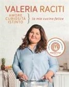 Valeria Raciti - Amore, curiosità, istinto. La mia cucina felice