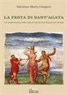Salvatore Maria Calogero - La festa di Sant'Agata. E le trasformazioni della città di Catania dal Cinquecento ad oggi