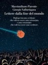 Massimiliano Parente, Giorgio Vallortigara - Lettere dalla fine de mondo. Dialogo tra uno scrittore che voleva essere uno scienziato e uno scienziato che voleva essere uno scrittore