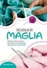 Scuola di maglia. 120 punti diversi, le basi del lavoro e un'intera parte sulla maglia circolare