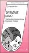 Giovanni Ariano - Diventare uomo. L'antropologia della psicoterapia d'integrazione strutturale