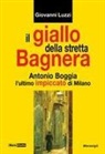 Giovanni Luzzi - Il giallo della stretta Bagnera. Antonio Boggia l'ultimo impiccato di Milano