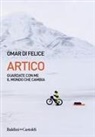 Omar Di Felice - Artico. Guardate con me il mondo che cambia