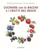 Daniela Bencivenni, Cecilia Meacci - Cucinare con bacche e i frutti di bosco