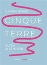 Luciano Bonati - Cinque Terre. Guida ai sentieri