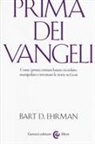 Bart D. Ehrman - Prima dei vangeli. Come i primi cristiani hanno ricordato, manipolato e inventato le storie su Gesù