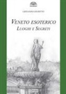Giovanni Golfetto - Veneto esoterico. Luoghi e segreti