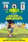 Marco Cattaneo, Alessandro Costacurta, Pierdomenico Baccalario - Il calcio e lo scolapasta. Zio Billy e i suoi amici