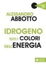 Alessandro Abbotto - Idrogeno. Tutti i colori dell'energia