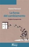 Gianni Ferrucci - La forza del cambiamento. Scegliere la propria vita