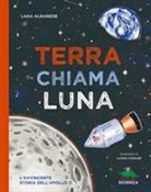 Lara Albanese, Jacopo Ghisoni - Terra chiama luna. L'avvincente storia dell'Apollo 11