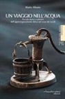 Mario Albano, Patrizia Albano - Un viaggio nell'acqua. Piccola storia e curiosità dell'approvvigionamento idrico nel corso dei secoli