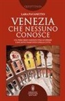 Lara Pavanetto - Venezia che nessuno conosce. Un percorso inedito per scoprire l'incanto nascosto della città