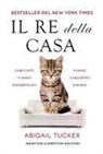Tucker Abigail - Il re della casa. Come i gatti ci hanno addomesticato e hanno conquistato il mondo
