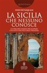 Enzo Di Pasquale - La Sicilia che nessuno conosce. Un percorso inedito per scoprire l'incanto nascosto della Trinacria
