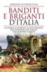 Adriano Sconocchia - Banditi e briganti d'Italia. La storia, le imprese e la vita violenta dei fuorilegge più famosi, tra leggenda e realtà