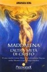 Annamaria Bona - Maddalena. L'altra metà di Cristo. Il suo ruolo come Dea del femminino sacro nella storia e nei tempi odierni