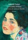Gabriele Dadati - La modella di Klimt. La vera storia del capolavoro ritrovato