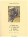Alessandro de Cecco - L' Officina locomotive di Rimini. Un'isola nella città