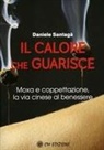 Daniele Santagà - Il calore che guarisce. Moxa e coppettazione, la via cinese al benessere