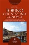 Laura Fezia - Torino che nessuno conosce. Alla scoperta della storia magica e segreta del capoluogo piemontese